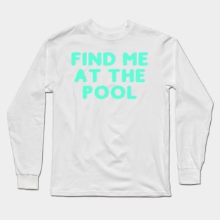 Find Me at the Pool Long Sleeve T-Shirt